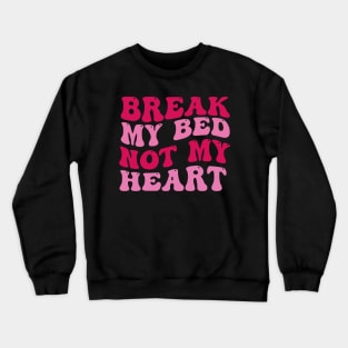 Break My Bed Not My Heart Crewneck Sweatshirt